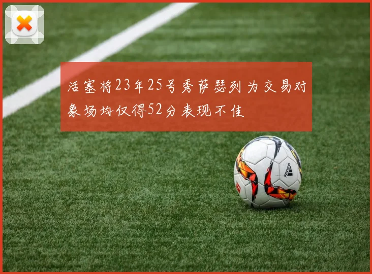活塞将23年25号秀萨瑟列为交易对象场均仅得52分表现不佳